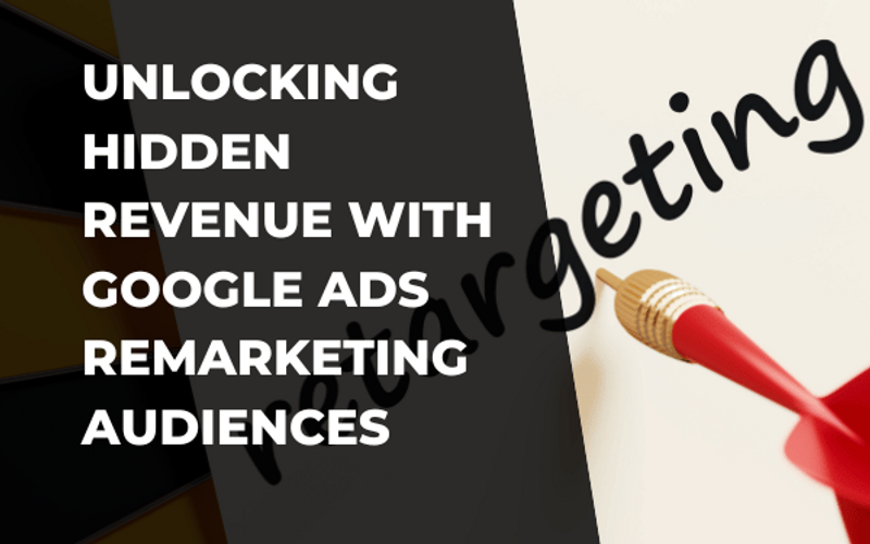 Unlocking Hidden Revenue with Google Ads Remarketing Audiences